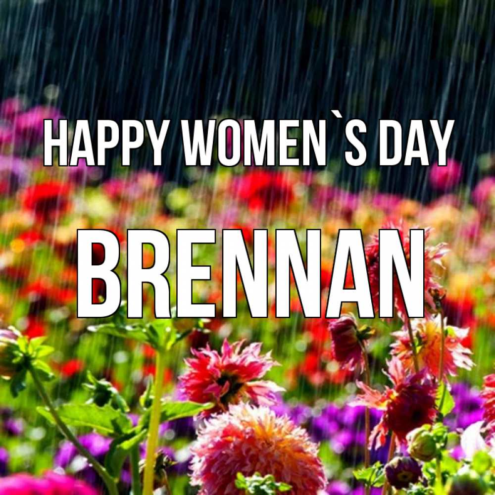 Greetings card с именем, Brennan happy women`s day цветы под дождиком к международному женскому дню Greetings with text for free download 
